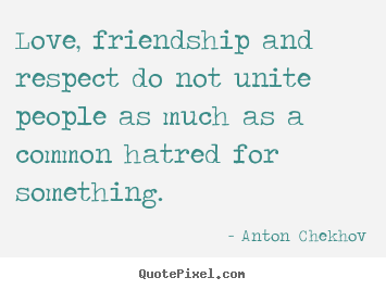 Friendship quotes - Love, friendship and respect do not unite people as much as a common..