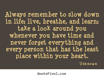 Quotes about friendship - Always remember to slow down in life; live,..