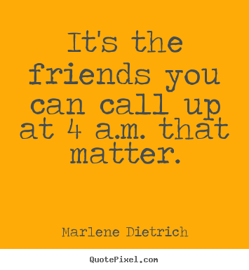 How to make picture quote about friendship - It's the friends you can call up at 4 a.m. that..