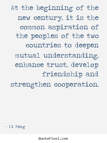 Li Peng picture quotes - At the beginning of the new century, it is the common aspiration of.. - Friendship sayings