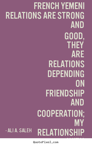 Friendship quotes - French yemeni relations are strong and good, they are..