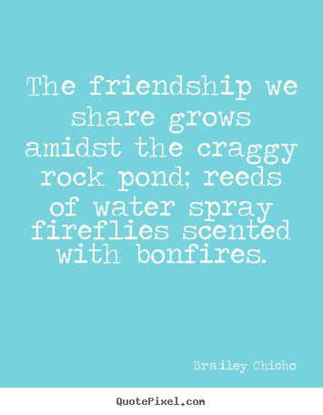 Friendship quotes - The friendship we share grows amidst the craggy rock..