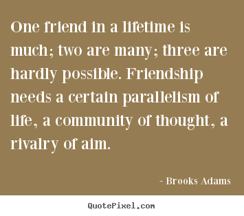 Quotes about friendship - One friend in a lifetime is much; two are..