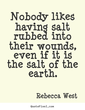 Friendship quote - Nobody likes having salt rubbed into their wounds, even if..