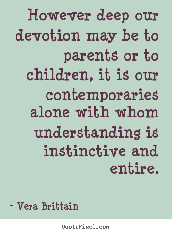 Vera Brittain picture quote - However deep our devotion may be to parents or to children,.. - Friendship quote