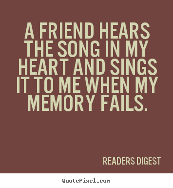 Readers Digest picture quotes - A friend hears the song in my heart and sings.. - Friendship quotes