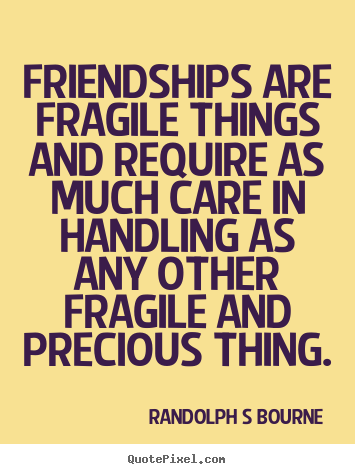 Friendship quotes - Friendships are fragile things and require as..