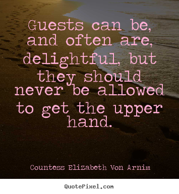Guests can be, and often are, delightful, but they.. Countess Elizabeth Von Arnim  friendship quote