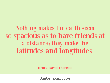 Sayings about friendship - Nothing makes the earth seem so spacious as to have friends at a distance;..