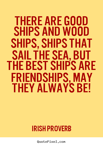 Irish Proverb photo quotes - There are good ships and wood ships, ships that sail the sea,.. - Friendship quotes