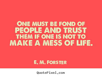 Friendship quotes - One must be fond of people and trust them if one is not to make..