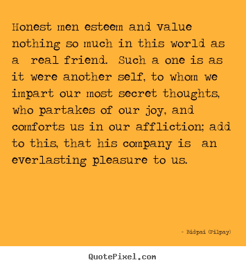 Friendship quotes - Honest men esteem and value nothing so much in this world as..