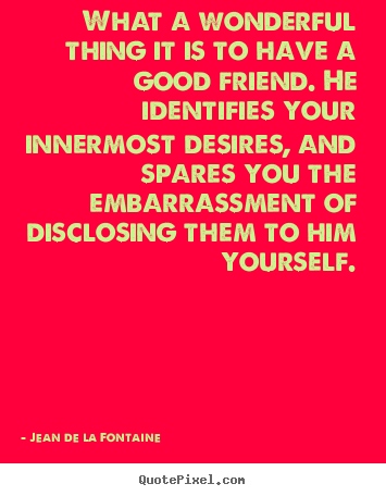 Friendship sayings - What a wonderful thing it is to have a good..