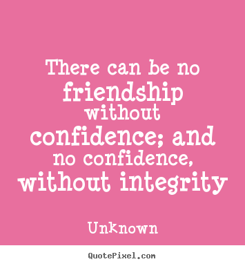 Quotes about friendship - There can be no friendship without confidence; and no confidence,..