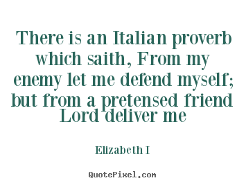 Quotes about friendship - There is an italian proverb which saith, from my enemy let me defend..
