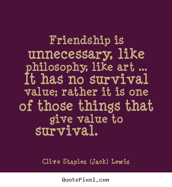 Clive Staples (Jack) Lewis picture quotes - Friendship is unnecessary, like philosophy, like art ..... - Friendship quotes