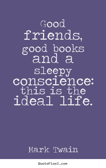 Friendship sayings - Good friends, good books and a sleepy conscience:..