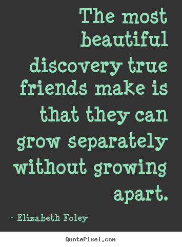 Friendship quotes - The most beautiful discovery true friends make is that..