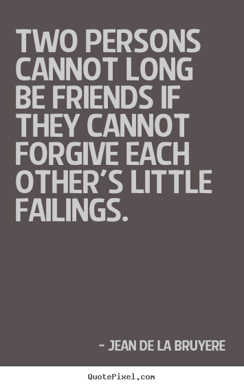 Two persons cannot long be friends if they cannot.. Jean De La Bruyere top friendship quotes