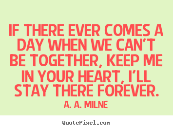 Make picture quote about friendship - If there ever comes a day when we can't be together,..