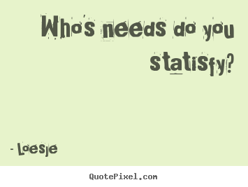 Create graphic picture quotes about friendship - Who's needs do you statisfy?
