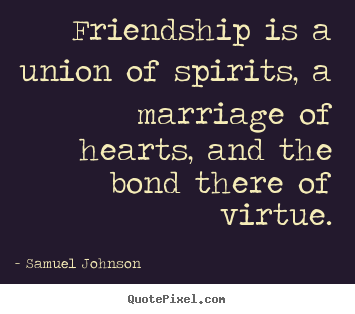 Quote about friendship - Friendship is a union of spirits, a marriage of hearts, and the bond..