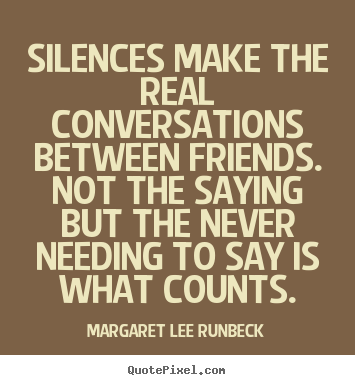 Friendship quotes - Silences make the real conversations between friends. not the..