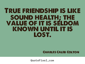 Make custom picture quotes about friendship - True friendship is like sound health; the value of it is seldom known..