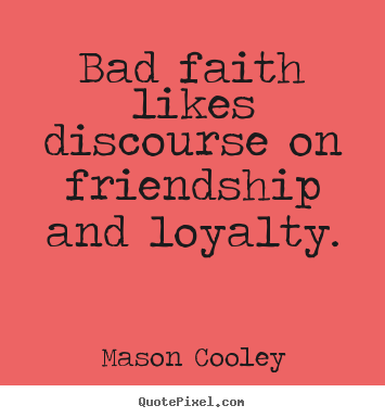 Make custom photo quotes about friendship - Bad faith likes discourse on friendship and loyalty.