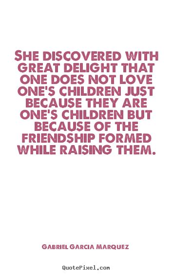 Gabriel Garcia Marquez photo quotes - She discovered with great delight that one does not love one's.. - Friendship quotes