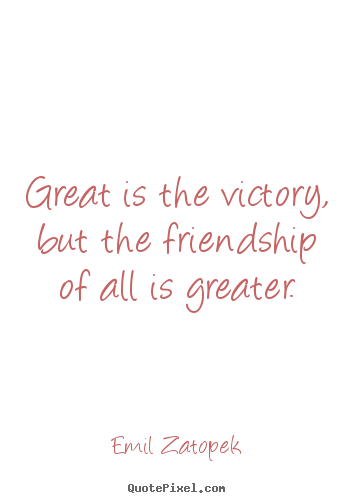 Friendship quote - Great is the victory, but the friendship of all is greater.