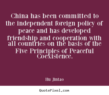 Design your own picture quotes about friendship - China has been committed to the independent foreign policy of peace..