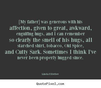 Friendship quote - [my father] was generous with his affection,..