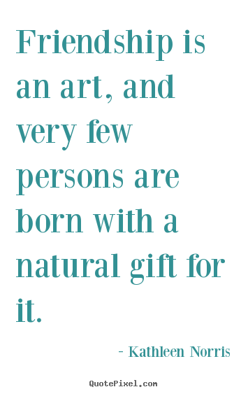 Friendship quotes - Friendship is an art, and very few persons are born with..