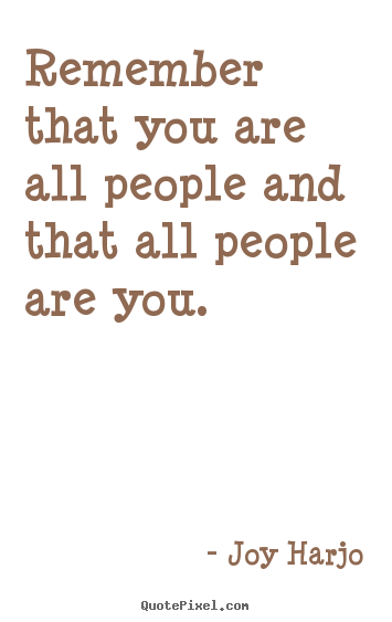 Joy Harjo picture quotes - Remember that you are all people and that all people.. - Friendship quote