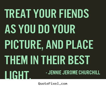 Friendship quotes - Treat your fiends as you do your picture, and place them..