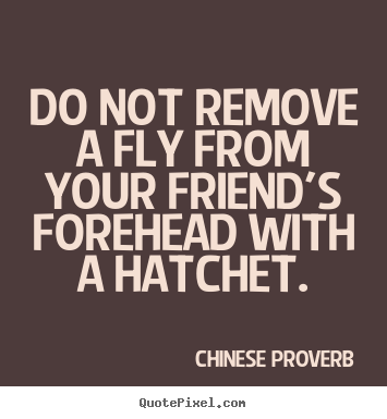 Make picture quotes about friendship - Do not remove a fly from your friend's forehead..