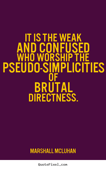 Friendship quotes - It is the weak and confused who worship the pseudo-simplicities..
