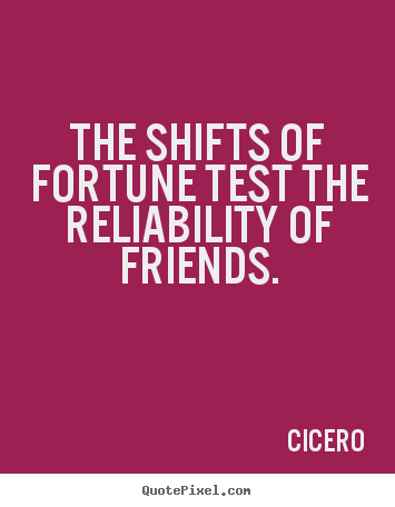 Cicero picture quotes - The shifts of fortune test the reliability of friends. - Friendship quotes