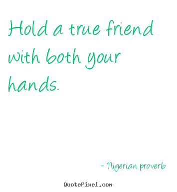 Friendship quotes - Hold a true friend with both your hands.