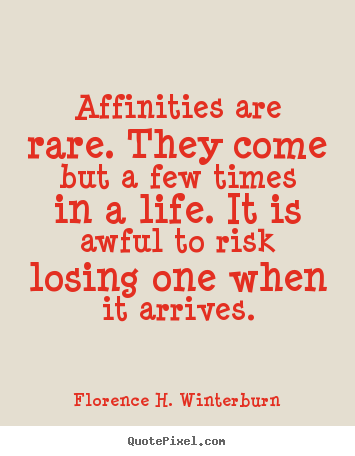 Florence H. Winterburn picture quote - Affinities are rare. they come but a few times in a life... - Friendship quotes
