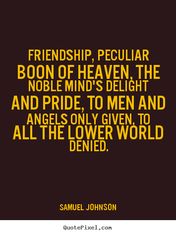 Quotes about friendship - Friendship, peculiar boon of heaven, the noble mind's..