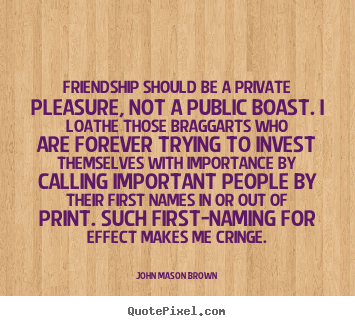 How to design picture quotes about friendship - Friendship should be a private pleasure, not..