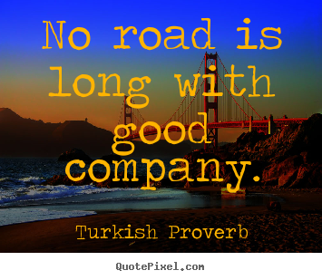Customize picture quotes about friendship - No road is long with good company.