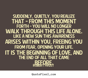 Robert Frost picture quote - Suddenly, quietly, you realize that - from.. - Friendship quotes