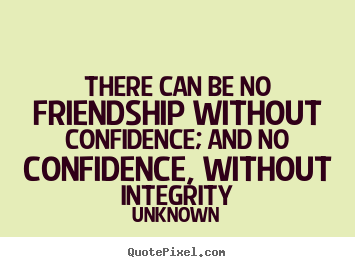 Unknown picture quotes - There can be no friendship without confidence; and no confidence,.. - Friendship quotes