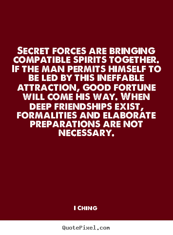 I Ching picture quotes - Secret forces are bringing compatible spirits together... - Friendship sayings