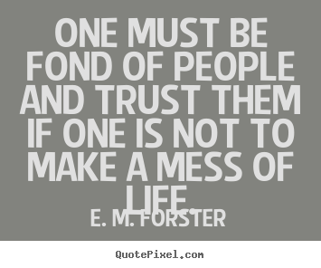 E. M. Forster picture quote - One must be fond of people and trust them if.. - Friendship sayings