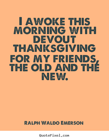 Quotes about friendship - I awoke this morning with devout thanksgiving for my..