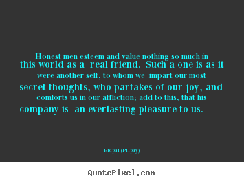 Friendship quotes - Honest men esteem and value nothing so much in this world as a real..